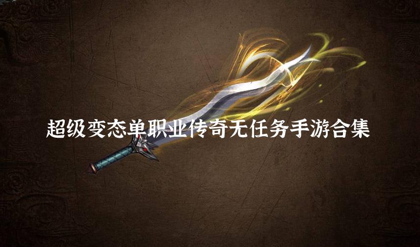 超级变态单职业传奇无任务手游合集