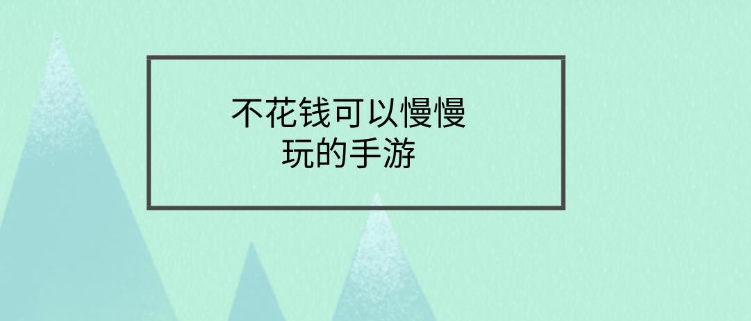 不花钱可以慢慢玩的手游