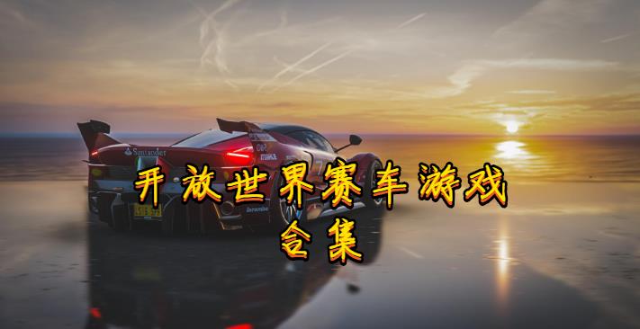 开放世界赛车游戏合集